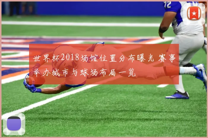 世界杯2018场馆位置分布曝光 赛事举办城市与球场布局一览